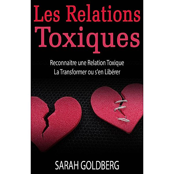 Les Relations Toxiques Reconnaitre une Relation Toxique  La Transformer ou s'en Libérer, Sarah Goldberg