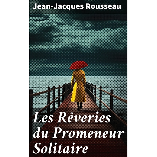 Les Rêveries du Promeneur Solitaire, Jean-Jacques Rousseau