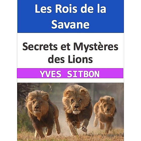 Les Rois de la Savane : Secrets et Mystères des Lions, Yves Sitbon