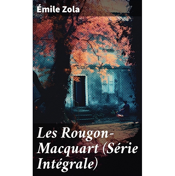 Les Rougon-Macquart (Série Intégrale), Émile Zola