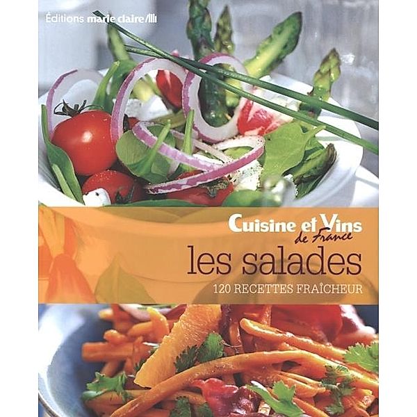 Les salades : 120 recettes fraicheur / Cuisine et vins de France, Collectif