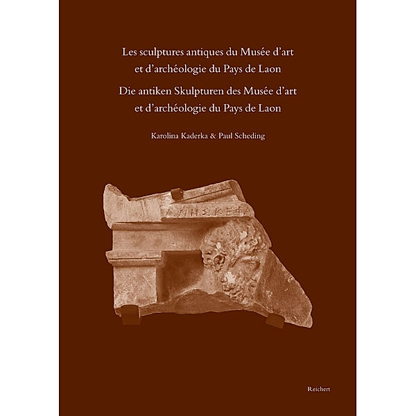 Les sculptures antiques du Musée d'art et d'archéologie du Pays de Laon - Die antiken Skulpturen des Musée d'art et d'archeologie du Pays de Laon, Karolina Kaderka, Paul Scheding