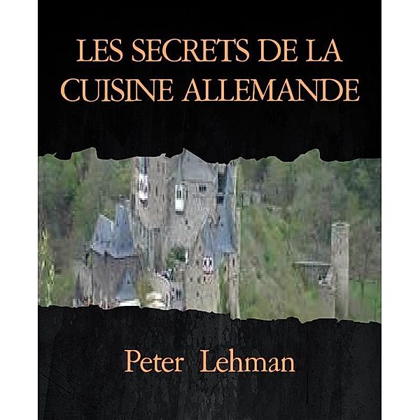LES SECRETS DE LA CUISINE ALLEMANDE, Peter Lehman