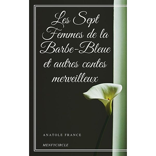 Les Sept Femmes de la Barbe-Bleue et autres contes merveilleux, Anatole France