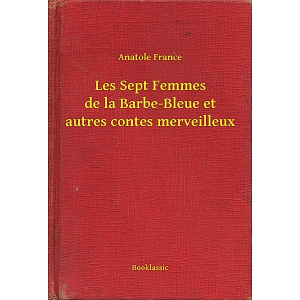 Les Sept Femmes de la Barbe-Bleue et autres contes merveilleux, Anatole France