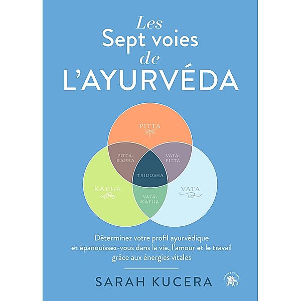 Les Sept Voies de l'Ayurveda / Santé & Bien-être, Sarah Kucera
