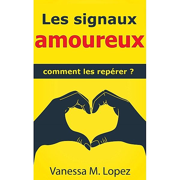 Les signaux amoureux: comment les repérer?, Vanessa M. Lopez