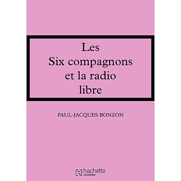 Les Six Compagnons et la radio libre / Les Classiques de la Rose, Paul-Jacques Bonzon