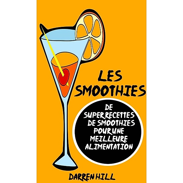 Les Smoothies : De Super Recettes De Smoothies Pour Une Meilleure Alimentation, Darren Hill