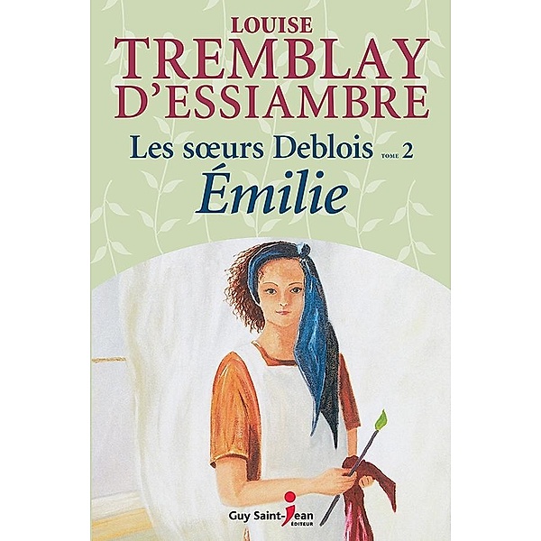 Les soeurs Deblois, tome 2 / Guy Saint-Jean Editeur, Tremblay d'Essiambre Louise Tremblay d'Essiambre
