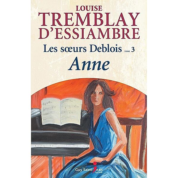 Les soeurs Deblois, tome 3 / Guy Saint-Jean Editeur, Tremblay d'Essiambre Louise Tremblay d'Essiambre