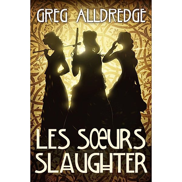 Les Soeurs Slaughter (FICTION / Science Fiction / Steampunk, #1) / FICTION / Science Fiction / Steampunk, Greg Alldredge