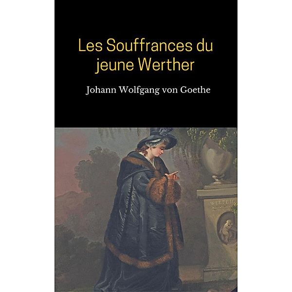 Les Souffrances du jeune Werther, Johann Wolfgang von Goethe