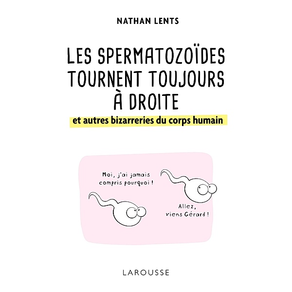 Les spermatozoïdes tournent toujours à droite et autres bizarreries du corps humain, Nathan H. Lents