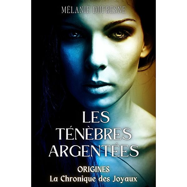 Les ténèbres argentées (La Chronique des Joyaux, #0.5) / La Chronique des Joyaux, Mélanie Dufresne