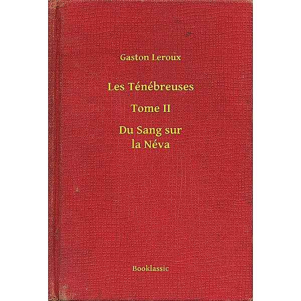 Les Ténébreuses - Tome II - Du Sang sur la Néva, Gaston Leroux