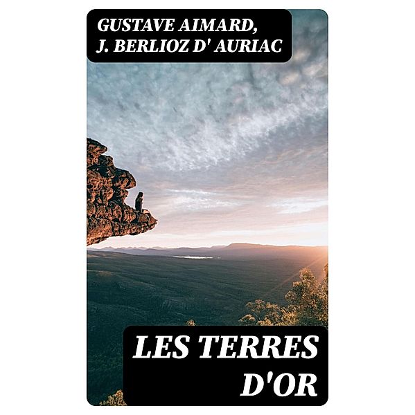 Les terres d'or, Gustave Aimard, J. Berlioz d' Auriac