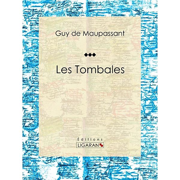 Les Tombales, Guy de Maupassant, Ligaran