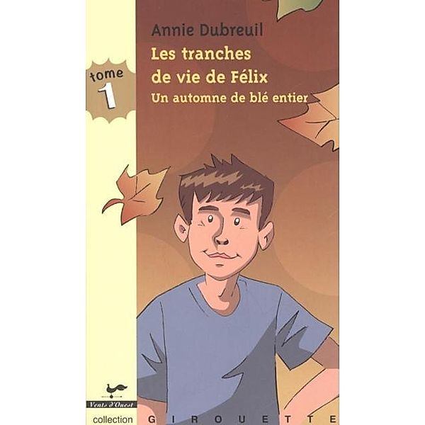 Les tranches de vie de Felix 1 : Un automne de ble entier / VENTS D'OUEST, Annie Dubreuil