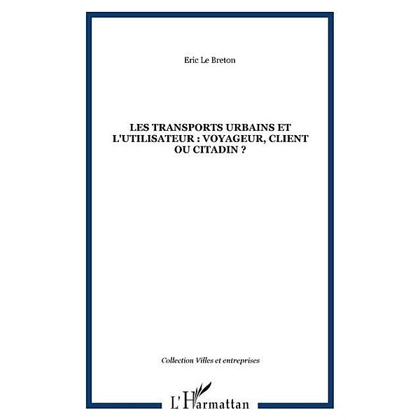 LES TRANSPORTS URBAINS ET L'UTILISATEUR : Voyageur, client ou citadin ? / Hors-collection, Le Breton Eric