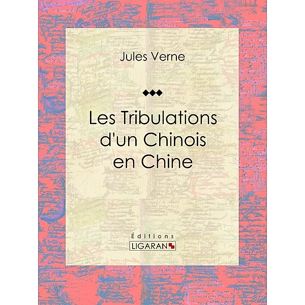 Les Tribulations d'un Chinois en Chine, Jules Verne, Ligaran