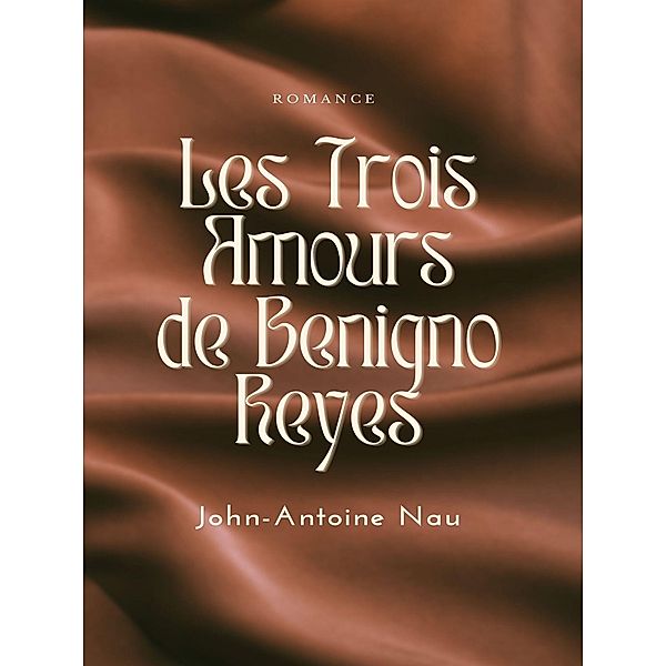 Les trois Amours de Benigno Reyes, John-Antoine Nau