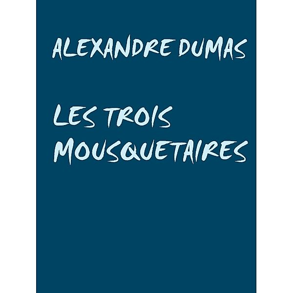 LES TROIS MOUSQUETAIRES, Alexandre Dumas