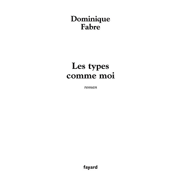 Les types comme moi / Littérature Française, Dominique Fabre