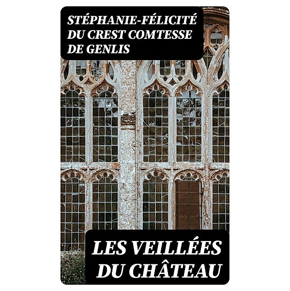 Les Veillées du château, Stéphanie-Félicité Du Crest comtesse de Genlis