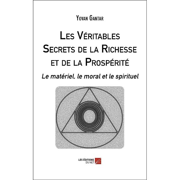 Les Veritables Secrets de la Richesse et de la Prosperite / Les Editions du Net, Gantar Yovan Gantar