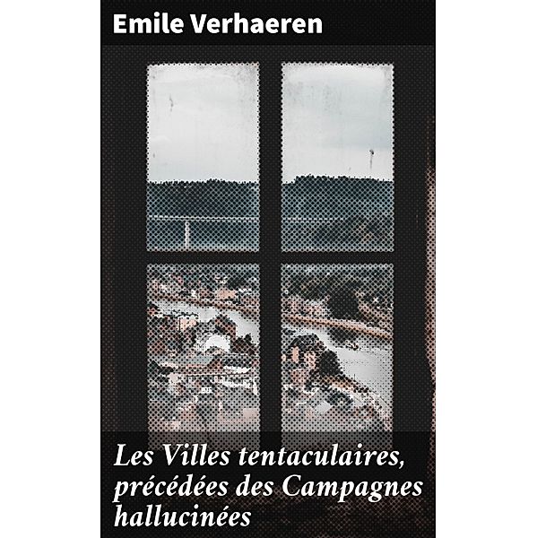 Les Villes tentaculaires, précédées des Campagnes hallucinées, Emile Verhaeren