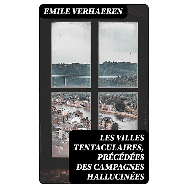 Les Villes tentaculaires, précédées des Campagnes hallucinées, Emile Verhaeren