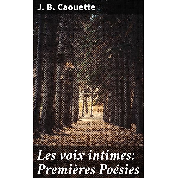 Les voix intimes: Premières Poésies, J. B. Caouette