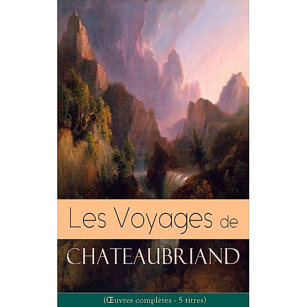 Les Voyages de Chateaubriand (OEuvres complètes - 5 titres), François-René de Chateaubriand