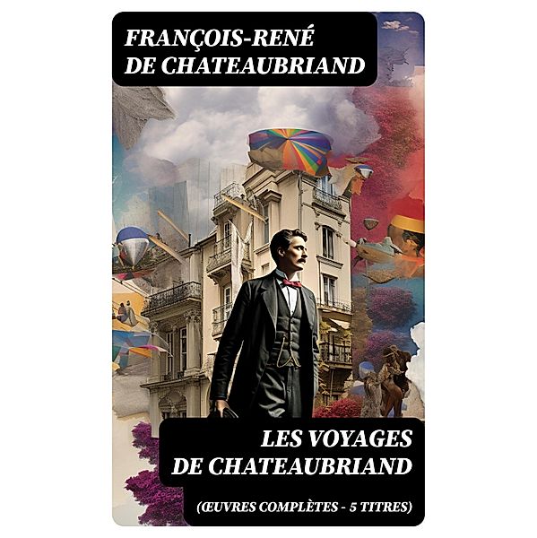 Les Voyages de Chateaubriand (OEuvres complètes - 5 titres), François-René de Chateaubriand