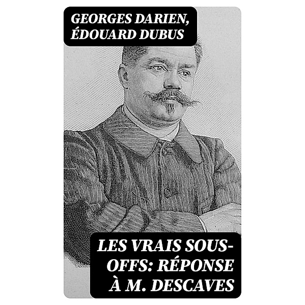 Les vrais sous-offs: Réponse à M. Descaves, Georges Darien, Édouard Dubus