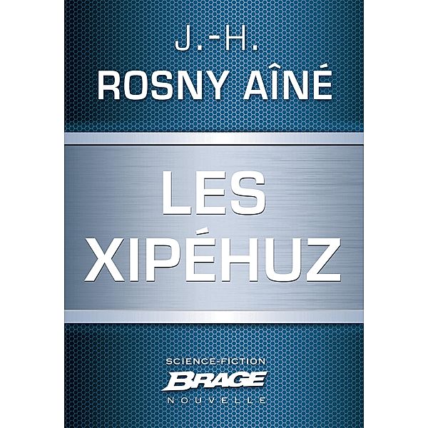 Les Xipéhuz / Brage, J. -H. Rosny aîné