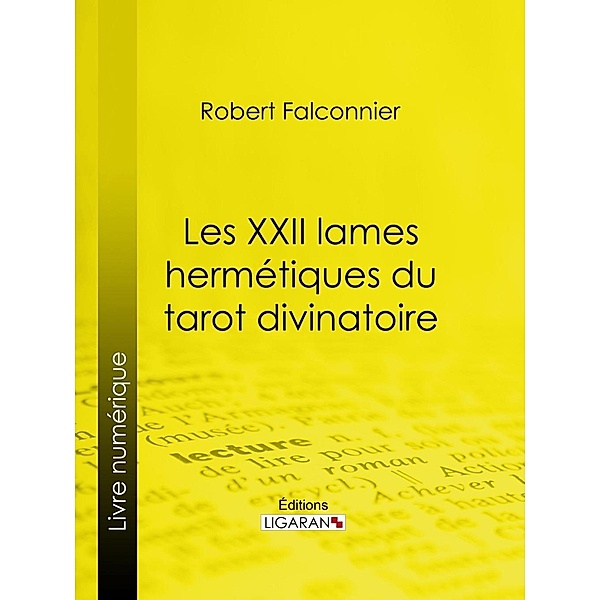 Les XXII Lames Hermétiques du Tarot divinatoire, Ligaran, Robert Falconnier