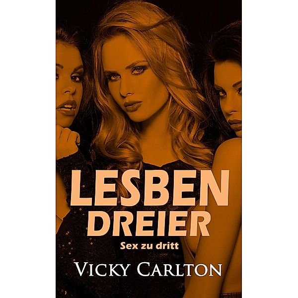 Lesbendreier. Sex zu dritt, Vicky Carlton