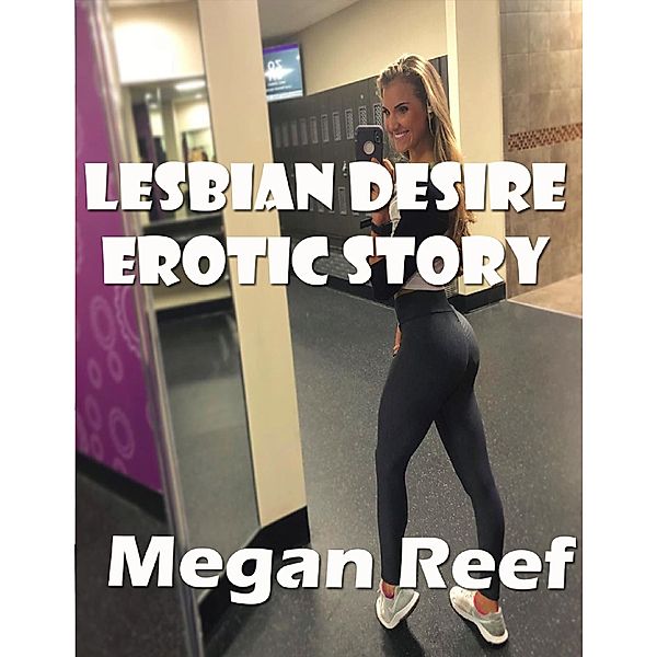 Lesbian Desire Erotic Story, Megan Reef