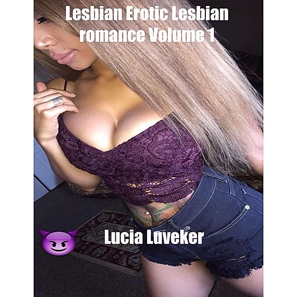 Lesbian Erotic Lesbian Romance Volume 1, Lucia Luveker
