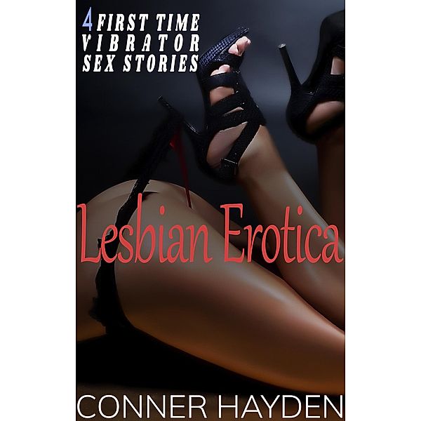 Lesbian Erotica - 4 First Time Vibrator Sex Stories, Conner Hayden