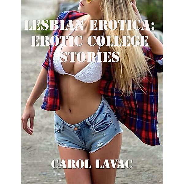 Lesbian Erotica: College Erotic Stories, Carol Lavac