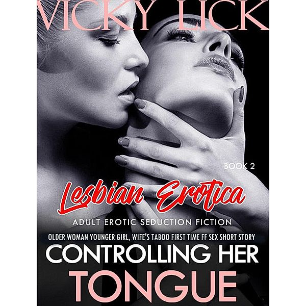 Lesbian Erotica: Controlling Her Tongue - Older Woman Younger Girl, Wife's Taboo First Time FF Sex Short Story (Adult Erotic Seduction Fiction, #2) / Adult Erotic Seduction Fiction, Vicky Lick