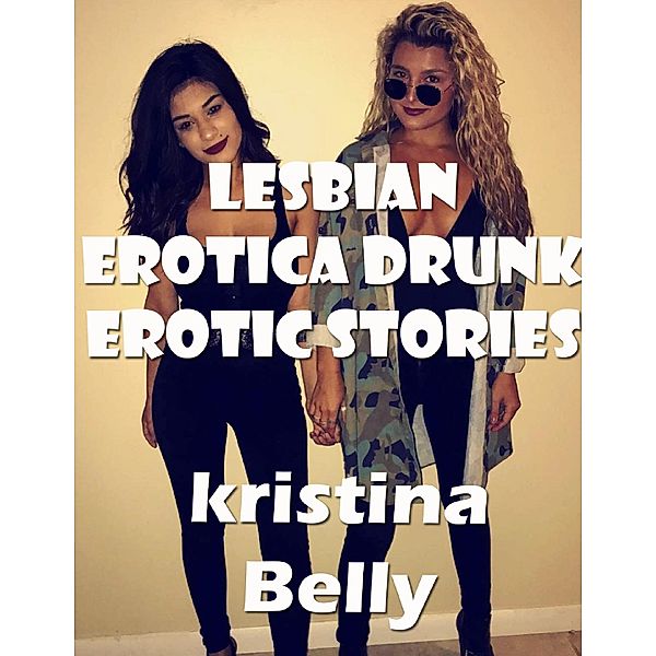 Lesbian Erotica Drunk Erotic Stories, kristina Belly