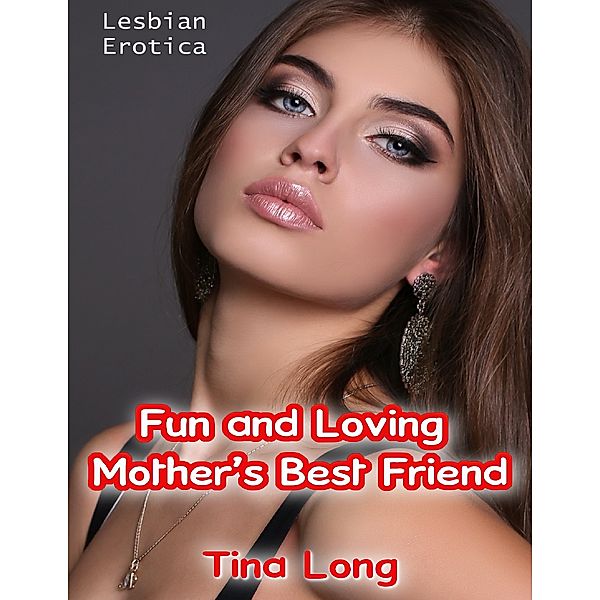 Lesbian Erotica: Fun and Loving Mother’s Best Friend, Tina Long