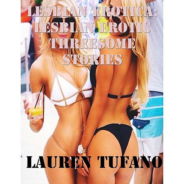 Lesbian Erotica: Lesbian Erotic Threesome Stories, Lauren Tufano