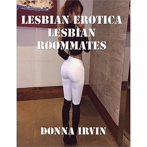 Lesbian Erotica: Lesbian Roommates, Donna Irvin