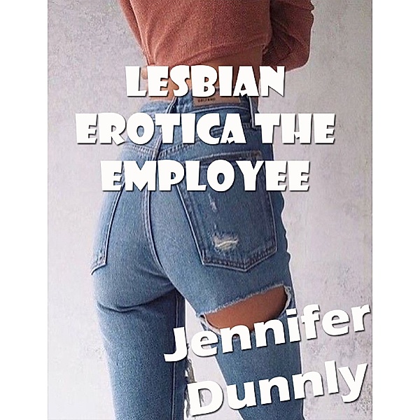 Lesbian Erotica the Employee, Jennifer Dunnly