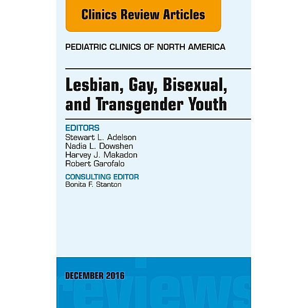 Lesbian, Gay, Bisexual, and Transgender Youth, An Issue of Pediatric Clinics of North America, Stewart L. Adelson, Harvey J. Makadon, Nadia L. Dowshen, Robert Garofalo